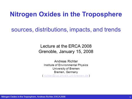 Nitrogen Oxides in the Troposphere, Andreas Richter, ERCA 2008 1 Nitrogen Oxides in the Troposphere sources, distributions, impacts, and trends Lecture.