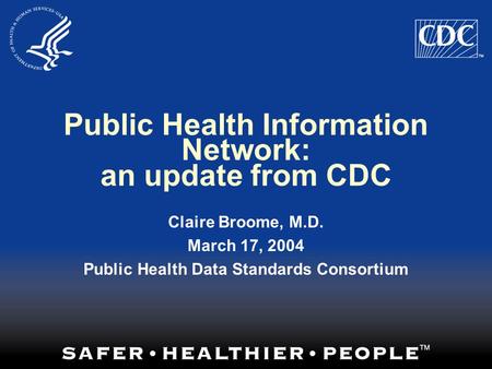 Public Health Information Network: an update from CDC Claire Broome, M.D. March 17, 2004 Public Health Data Standards Consortium.