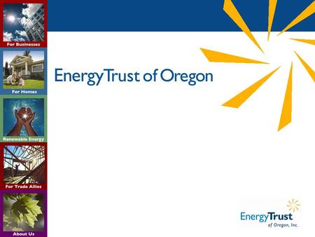2 A Brief Energy Trust Primer Product of 1996 Regional Review and 1999 Oregon Legislation establishing a 3% public purpose charge on two electric investor.
