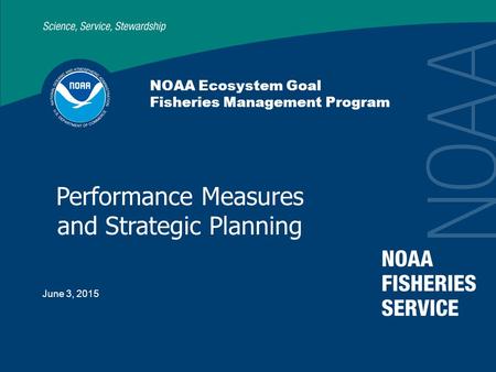 June 3, 2015 NOAA Ecosystem Goal Fisheries Management Program Performance Measures and Strategic Planning.