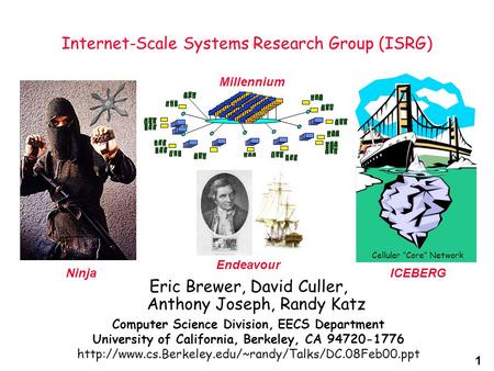 1 Internet-Scale Systems Research Group (ISRG) Eric Brewer, David Culler, Anthony Joseph, Randy Katz Computer Science Division, EECS Department University.