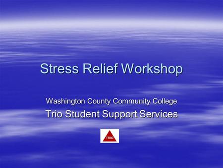 Stress Relief Workshop Washington County Community College Trio Student Support Services.