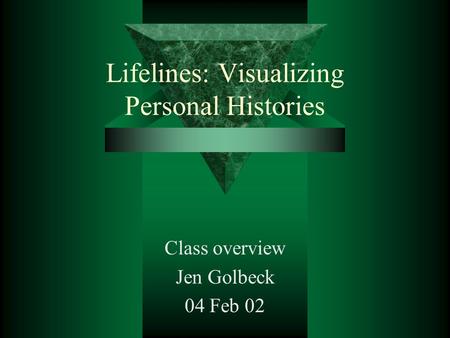 Lifelines: Visualizing Personal Histories Class overview Jen Golbeck 04 Feb 02.