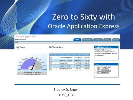 Zero to Sixty with Oracle Application Express Bradley D. Brown TUSC, CTO.
