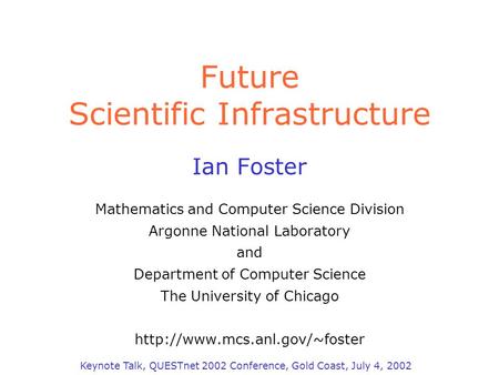 Future Scientific Infrastructure Ian Foster Mathematics and Computer Science Division Argonne National Laboratory and Department of Computer Science The.