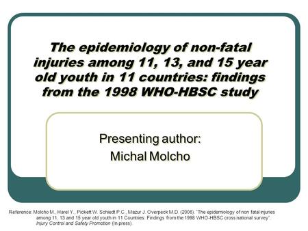 The epidemiology of non-fatal injuries among 11, 13, and 15 year old youth in 11 countries: findings from the 1998 WHO-HBSC study Presenting author: Michal.