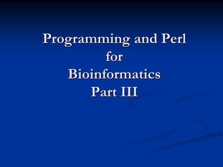 Programming and Perl for Bioinformatics Part III.