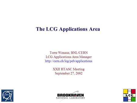 The LCG Applications Area Torre Wenaus, BNL/CERN LCG Applications Area Manager  XXII HTASC Meeting September 27, 2002.