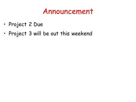 Announcement Project 2 Due Project 3 will be out this weekend.