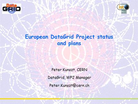 European DataGrid Project status and plans Peter Kunszt, CERN DataGrid, WP2 Manager