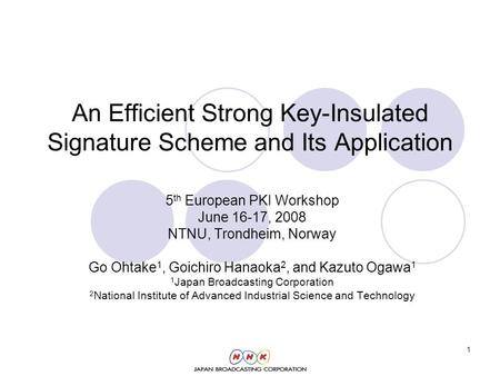 1 An Efficient Strong Key-Insulated Signature Scheme and Its Application 5 th European PKI Workshop June 16-17, 2008 NTNU, Trondheim, Norway Go Ohtake.