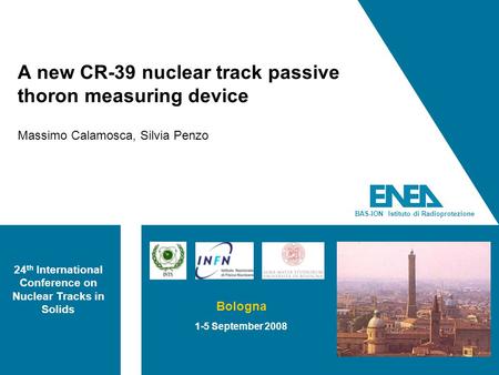 BAS-ION Istituto di Radioprotezione A new CR-39 nuclear track passive thoron measuring device Massimo Calamosca, Silvia Penzo 24 th International Conference.