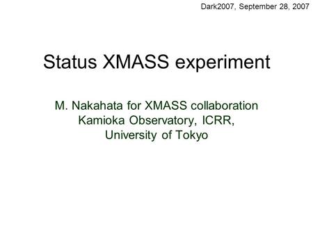 Status XMASS experiment M. Nakahata for XMASS collaboration Kamioka Observatory, ICRR, University of Tokyo Dark2007, September 28, 2007.