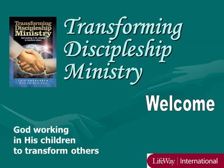 Transforming Discipleship Ministry God working in His children to transform others.