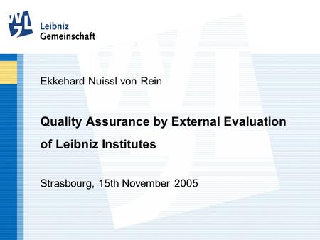 Ekkehard Nuissl von Rein Quality Assurance by External Evaluation of Leibniz Institutes Strasbourg, 15th November 2005.