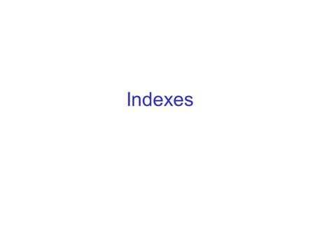 Indexes. An index on an attribute A of a relation is a data structure that makes it efficient to find those tuples that have a fixed value for attribute.
