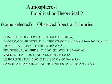 Atmospheres: Empirical or Theoretical ? (some selected) Observed Spectral Libraries GUNN, J.E.; STRYKER, L.L. 1983 (3130 to 10800 Å) JACOBY, G.H., HUNTER,