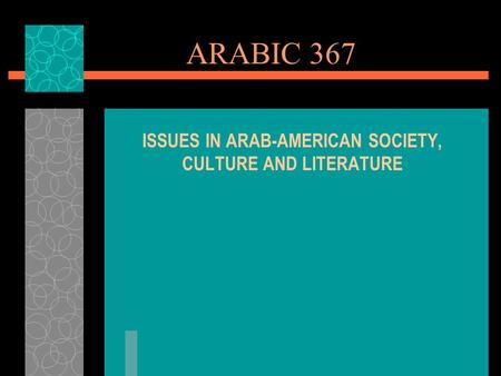 ARABIC 367 ISSUES IN ARAB-AMERICAN SOCIETY, CULTURE AND LITERATURE.