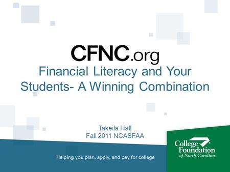 Financial Literacy and Your Students- A Winning Combination Takeila Hall Fall 2011 NCASFAA.