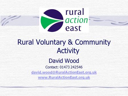 Rural Voluntary & Community Activity David Wood Contact: 01473 242546