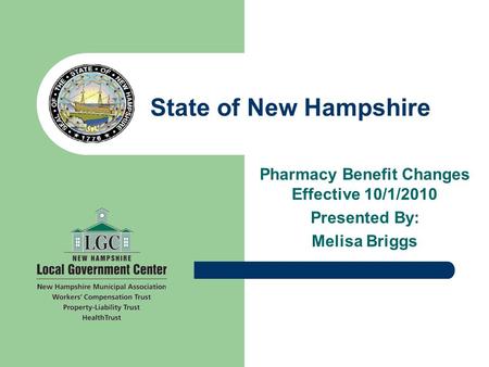 State of New Hampshire Pharmacy Benefit Changes Effective 10/1/2010 Presented By: Melisa Briggs.