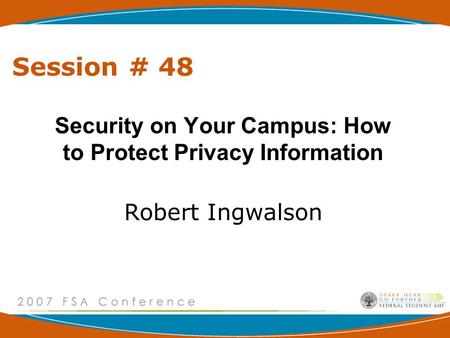 Session # 48 Security on Your Campus: How to Protect Privacy Information Robert Ingwalson.