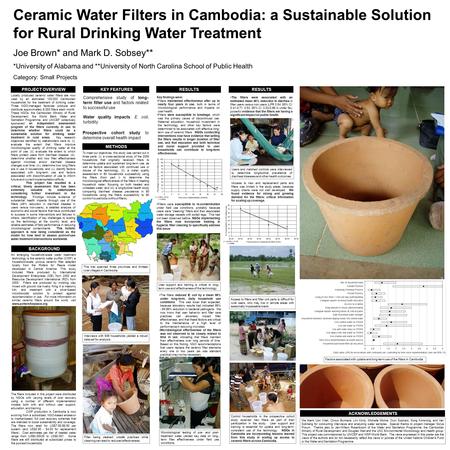 PROJECT OVERVIEW BACKGROUND KEY FEATURES Locally produced ceramic water filters are now used by an estimated 100,000 Cambodian households for the treatment.