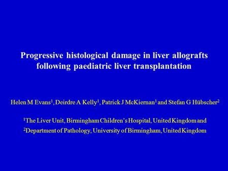 Progressive histological damage in liver allografts following paediatric liver transplantation Helen M Evans 1, Deirdre A Kelly 1, Patrick J McKiernan.