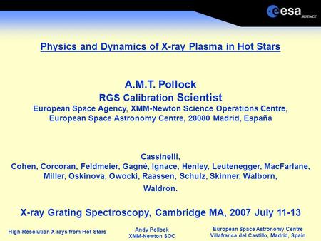 European Space Astronomy Centre Villafranca del Castillo, Madrid, Spain Andy Pollock XMM-Newton SOC High-Resolution X-rays from Hot Stars Physics and Dynamics.