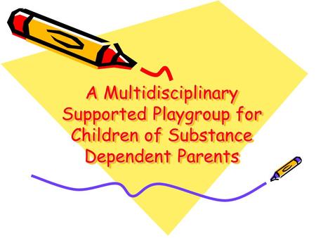 A Multidisciplinary Supported Playgroup for Children of Substance Dependent Parents.