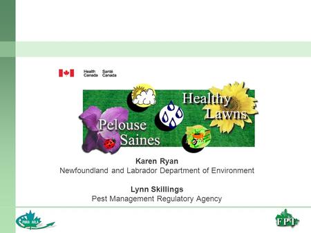 Karen Ryan Newfoundland and Labrador Department of Environment Lynn Skillings Pest Management Regulatory Agency.
