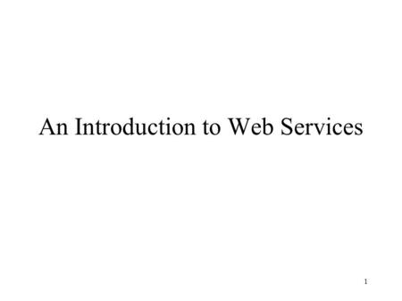 1 An Introduction to Web Services. 2 Outline What is a Web service Background Standards –XML & XML Namespaces, XML Schema,WSDL, SOAP Tools & APIs –DOM/SAX,JAX-RPC/JAX-M.