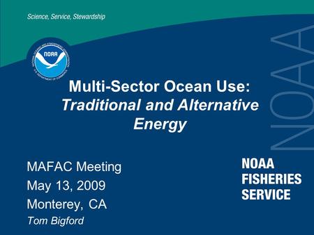 Www.nmfs.noaa.gov/habitat/habitatprotection/oceanrenewableenergy Multi-Sector Ocean Use: Traditional and Alternative Energy MAFAC Meeting May 13, 2009.