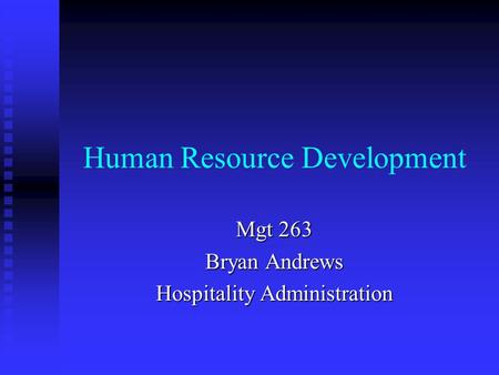 Human Resource Development Mgt 263 Bryan Andrews Hospitality Administration.
