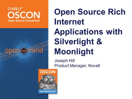 Open Source Rich Internet Applications with Silverlight & Moonlight Joseph Hill Product Manager, Novell.