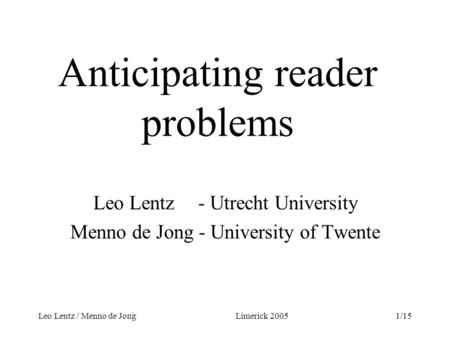 Leo Lentz / Menno de Jong Limerick 20051/15 Anticipating reader problems Leo Lentz - Utrecht University Menno de Jong - University of Twente.