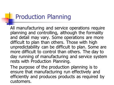Production Planning All manufacturing and service operations require planning and controlling, although the formality and detail may vary. Some operations.