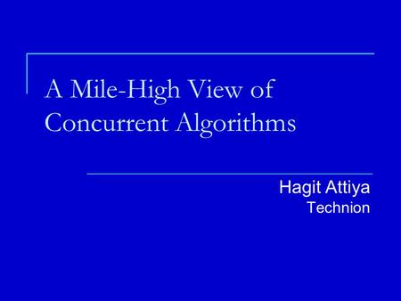 A Mile-High View of Concurrent Algorithms Hagit Attiya Technion.