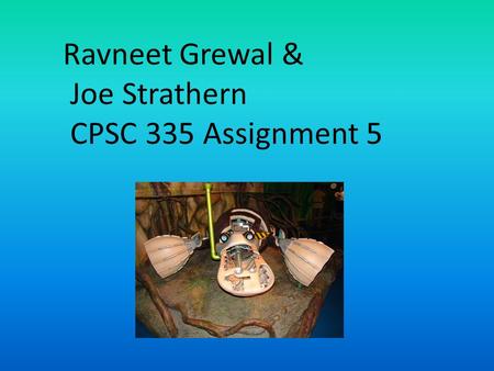 Ravneet Grewal & Joe Strathern CPSC 335 Assignment 5.