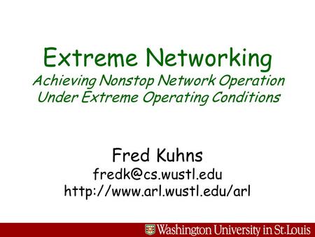 Jon Turner  Extreme Networking Achieving Nonstop Network Operation Under Extreme Operating Conditions Fred.