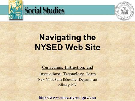 Navigating the NYSED Web Site Curriculum, Instruction, and Instructional Technology Team New York State Education Department Albany, NY