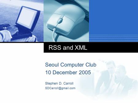 RSS and XML Seoul Computer Club 10 December 2005 Stephen D. Carroll