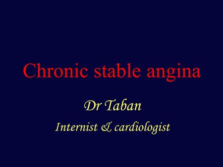 Chronic stable angina Dr Taban Internist & cardiologist.