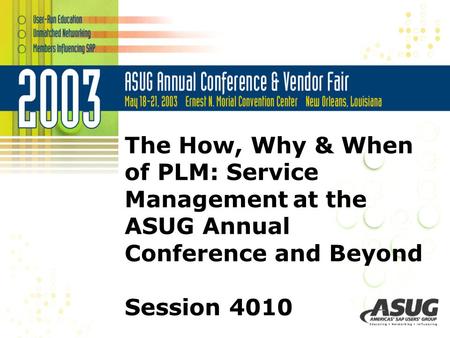 The How, Why & When of PLM: Service Management at the ASUG Annual Conference and Beyond Session 4010.