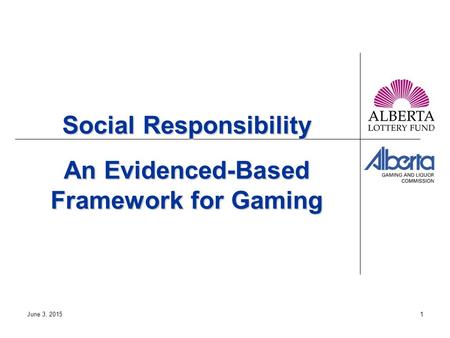 June 3, 20151 Social Responsibility An Evidenced-Based Framework for Gaming.