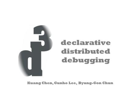 Declarative distributed debugging Kuang Chen, Gunho Lee, Byung-Gon Chun.
