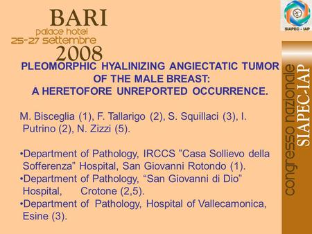 PLEOMORPHIC HYALINIZING ANGIECTATIC TUMOR OF THE MALE BREAST: A HERETOFORE UNREPORTED OCCURRENCE. M. Bisceglia (1), F. Tallarigo (2), S. Squillaci (3),