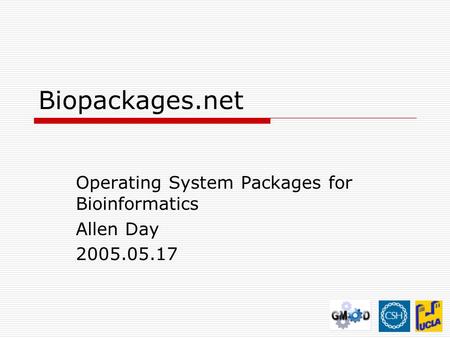 Biopackages.net Operating System Packages for Bioinformatics Allen Day 2005.05.17.