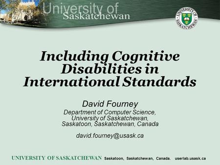 Including Cognitive Disabilities in International Standards David Fourney Department of Computer Science, University of Saskatchewan, Saskatoon, Saskatchewan,
