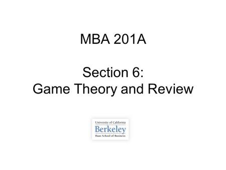 MBA 201A Section 6: Game Theory and Review. Overview  Game Theory  Costs  Pricing  Price Discrimination  Long Run vs. Short Run  PS 5.